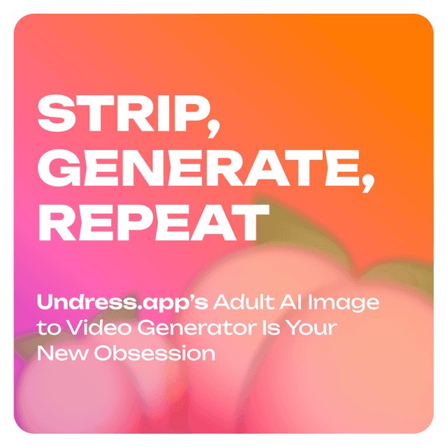 Undress.app: Adult AI Image to Video Generator Is Your New Obsession
